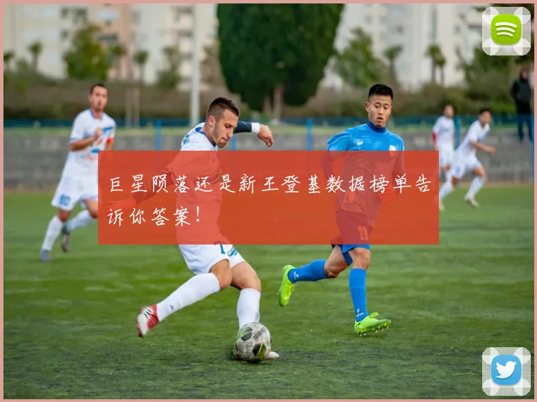巨星陨落还是新王登基数据榜单告诉你答案！