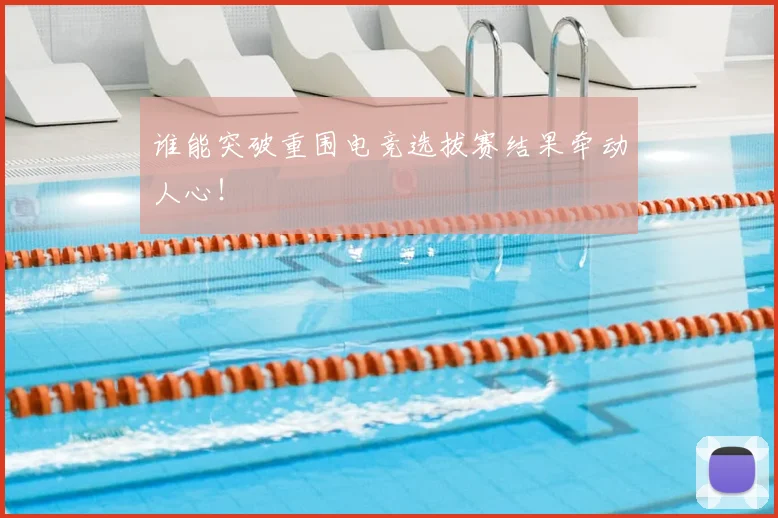 谁能突破重围电竞选拔赛结果牵动人心！