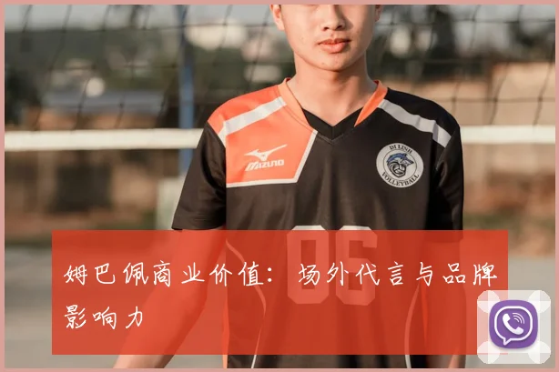 姆巴佩商业价值：场外代言与品牌影响力