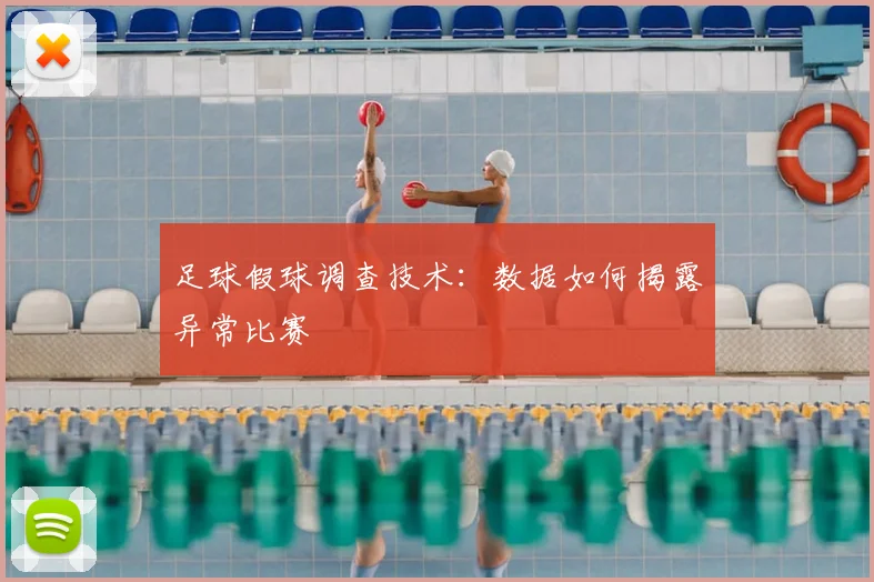 足球假球调查技术：数据如何揭露异常比赛
