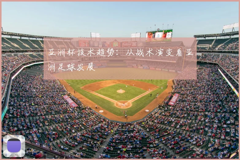 亚洲杯技术趋势：从战术演变看亚洲足球发展
