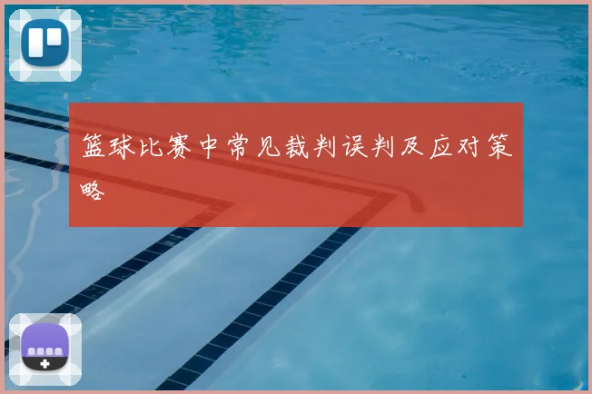 篮球比赛中常见裁判误判及应对策略