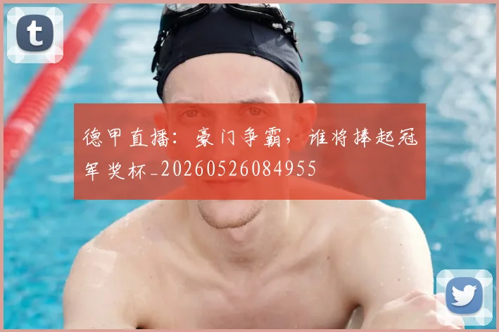 德甲直播：豪门争霸，谁将捧起冠军奖杯_20260526084955
